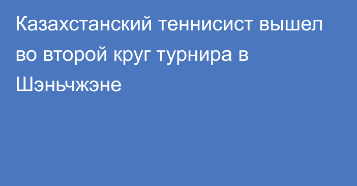 Казахстанский теннисист вышел во второй круг турнира в Шэньчжэне