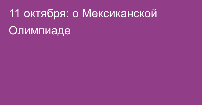 11 октября: о Мексиканской Олимпиаде