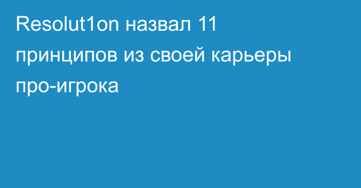 Resolut1on назвал 11 принципов из своей карьеры про-игрока