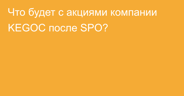 Что будет с акциями компании KEGOC после SPO?