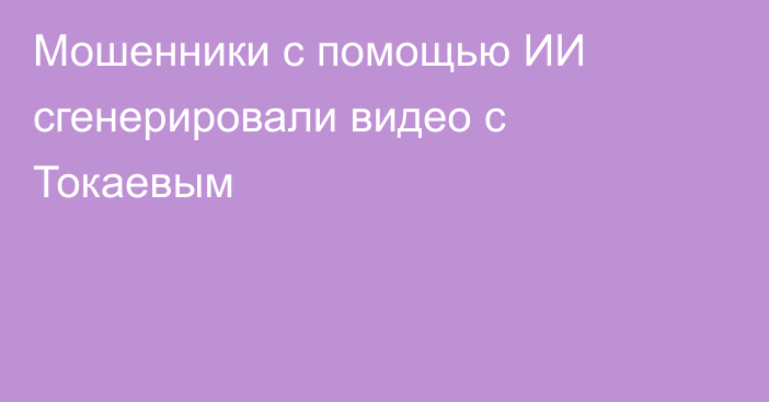 Мошенники с помощью ИИ сгенерировали видео с Токаевым