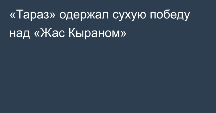 «Тараз» одержал сухую победу над «Жас Кыраном»