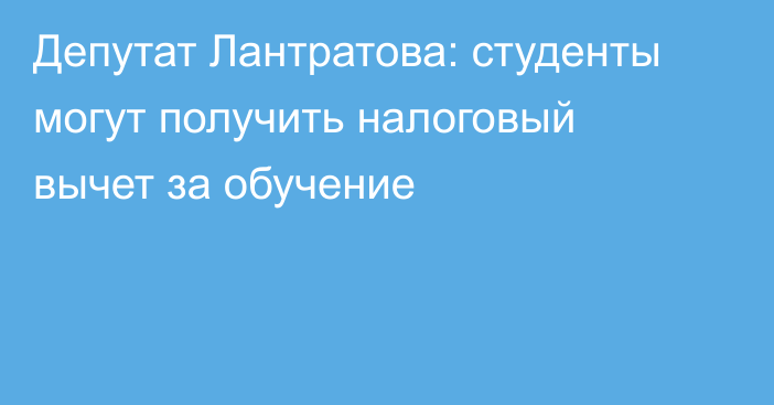 Депутат Лантратова: студенты могут получить налоговый вычет за обучение