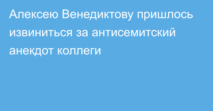 Алексею Венедиктову пришлось извиниться за антисемитский анекдот коллеги