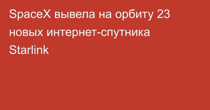 SpaceX вывела на орбиту 23 новых интернет-спутника Starlink