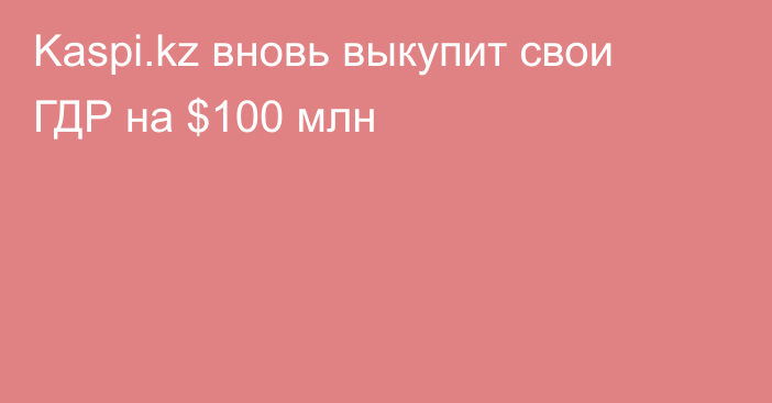 Kaspi.kz вновь выкупит свои ГДР на $100 млн