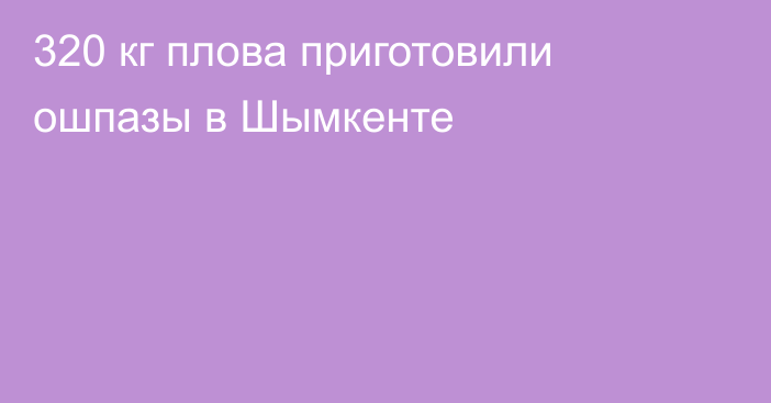 320 кг плова приготовили ошпазы в Шымкенте