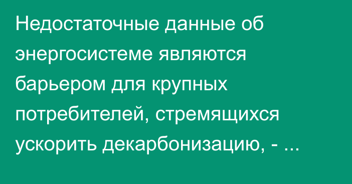 Недостаточные данные об энергосистеме являются барьером для крупных потребителей, стремящихся ускорить декарбонизацию, - МЭА