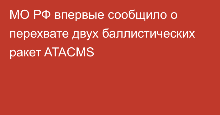 МО РФ впервые сообщило о перехвате двух баллистических ракет ATACMS