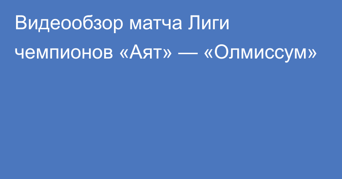 Видеообзор матча Лиги чемпионов «Аят» — «Олмиссум»