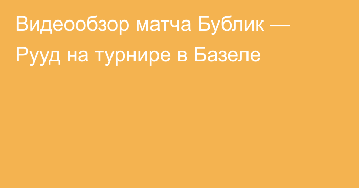 Видеообзор матча Бублик — Рууд на турнире в Базеле