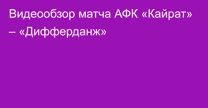 Видеообзор матча АФК «Кайрат» – «Дифферданж»