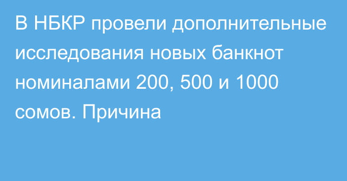 В НБКР провели дополнительные исследования новых банкнот номиналами 200, 500 и 1000 сомов. Причина