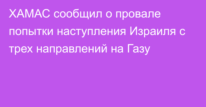 ХАМАС сообщил о провале попытки наступления Израиля с трех направлений на Газу