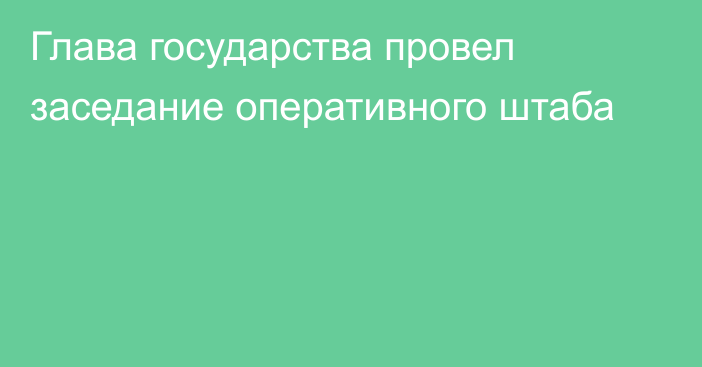 Глава государства провел заседание оперативного штаба