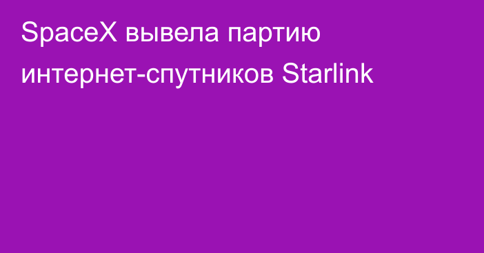 SpaceX вывела партию интернет-спутников Starlink