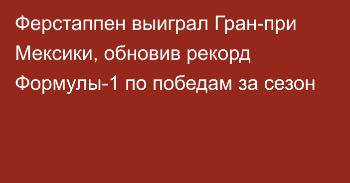 Ферстаппен выиграл Гран-при Мексики, обновив рекорд Формулы-1 по победам за сезон