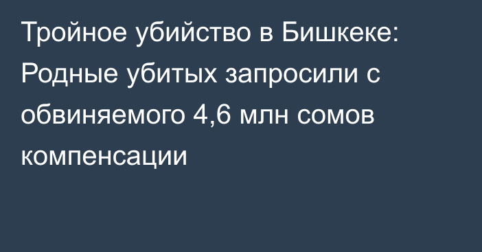 Тройное убийство в Бишкеке: Родные убитых запросили с обвиняемого 4,6 млн сомов компенсации