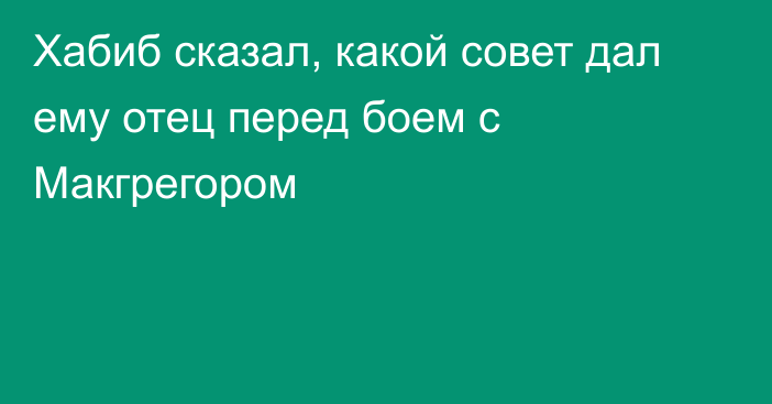 Хабиб сказал, какой совет дал ему отец перед боем с Макгрегором