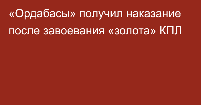 «Ордабасы» получил наказание после завоевания «золота» КПЛ