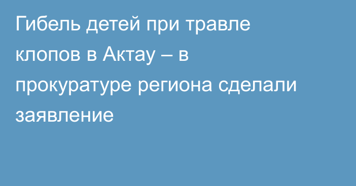 Гибель детей при травле клопов в Актау – в прокуратуре региона сделали заявление