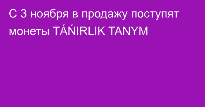 С 3 ноября в продажу поступят монеты TÁŃIRLIK TANYM