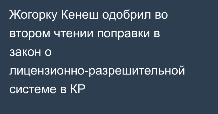 Жогорку Кенеш одобрил во втором чтении поправки в закон о лицензионно-разрешительной системе в КР 