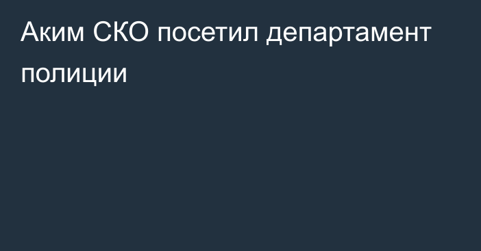 Аким СКО посетил департамент полиции