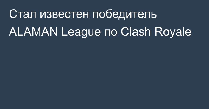 Стал известен победитель ALAMAN League по Clash Royale