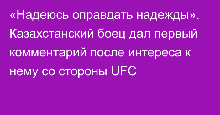 «Надеюсь оправдать надежды». Казахстанский боец дал первый комментарий после интереса к нему со стороны UFC 