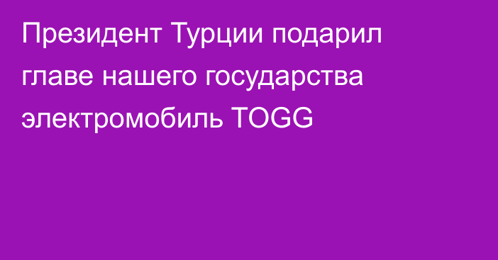 Президент Турции подарил главе нашего государства электромобиль TOGG