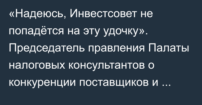 «Надеюсь, Инвестсовет не попадётся на эту удочку». Председатель правления Палаты налоговых консультантов о конкуренции поставщиков и производителей