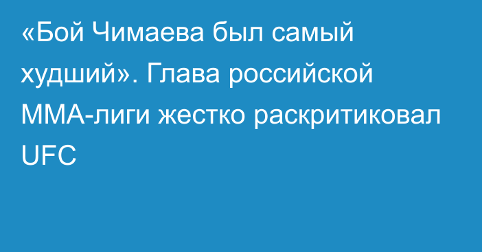 «Бой Чимаева был самый худший». Глава российской ММА-лиги жестко раскритиковал UFC