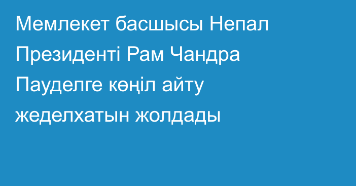 Мемлекет басшысы Непал Президенті Рам Чандра Пауделге көңіл айту жеделхатын жолдады