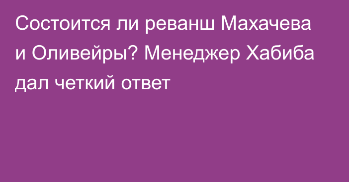 Состоится ли реванш Махачева и Оливейры? Менеджер Хабиба дал четкий ответ