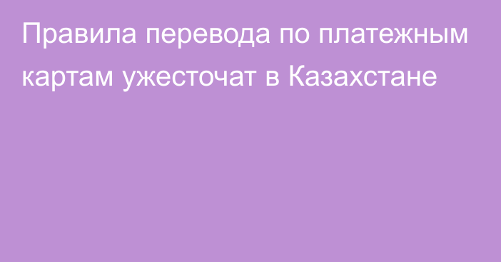 Правила перевода по платежным картам ужесточат в Казахстане