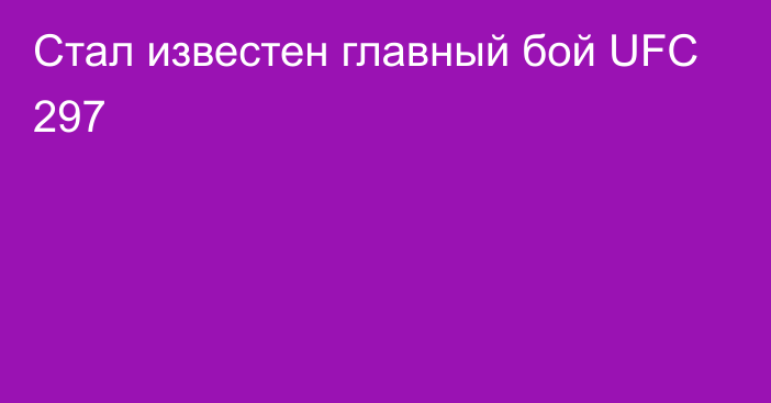 Стал известен главный бой UFC 297