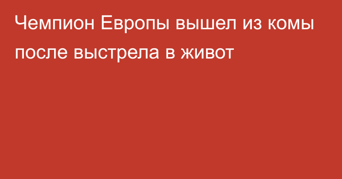 Чемпион Европы вышел из комы после выстрела в живот