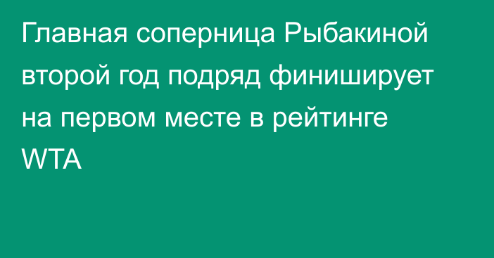 Главная соперница Рыбакиной второй год подряд финиширует на первом месте в рейтинге WTA