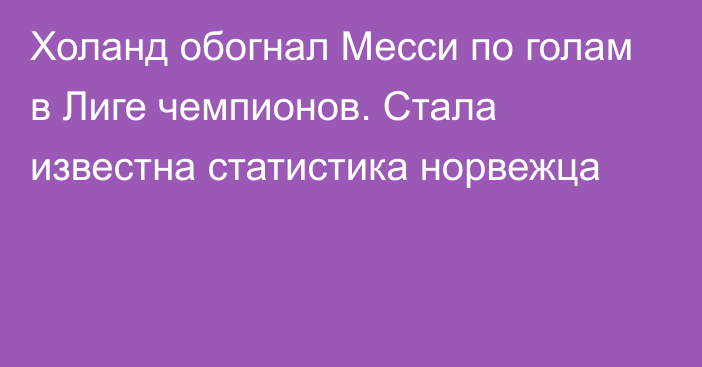 Холанд обогнал Месси по голам в Лиге чемпионов. Стала известна статистика норвежца