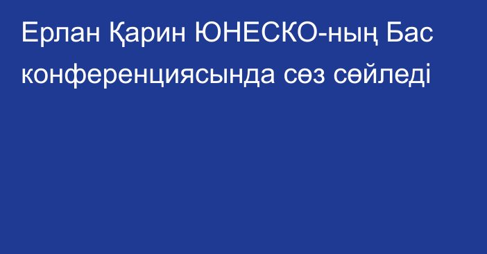 Ерлан Қарин ЮНЕСКО-ның Бас конференциясында сөз сөйледі