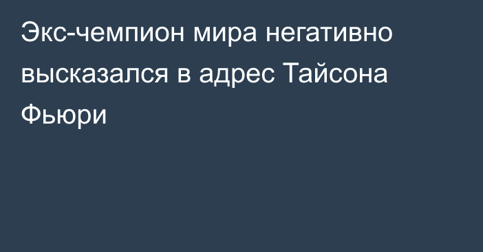 Экс-чемпион мира негативно высказался в адрес Тайсона Фьюри