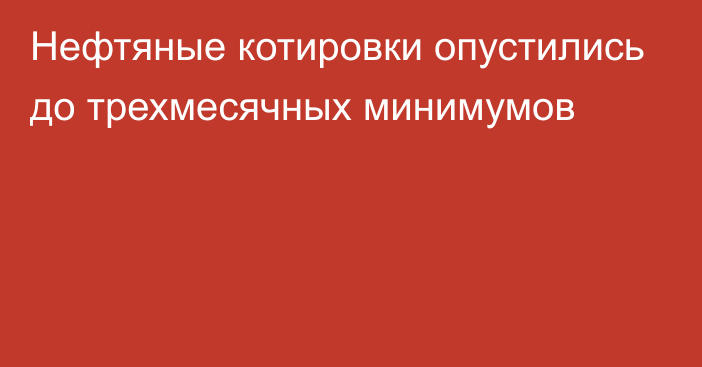 Нефтяные котировки опустились до трехмесячных минимумов