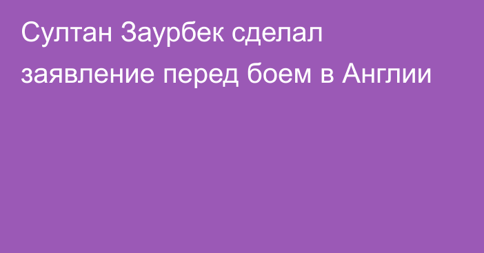 Султан Заурбек сделал заявление перед боем в Англии