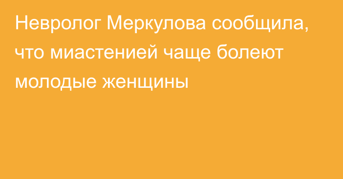 Невролог Меркулова сообщила, что миастенией чаще болеют молодые женщины