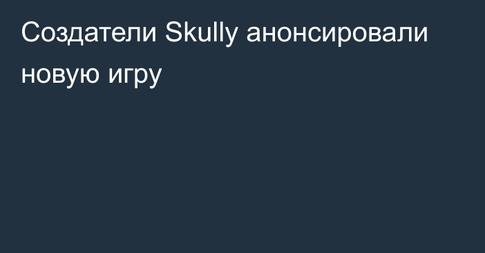 Создатели Skully анонсировали новую игру