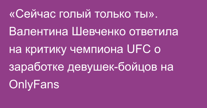 «Сейчас голый только ты». Валентина Шевченко ответила на критику чемпиона UFC о заработке девушек-бойцов на OnlyFans