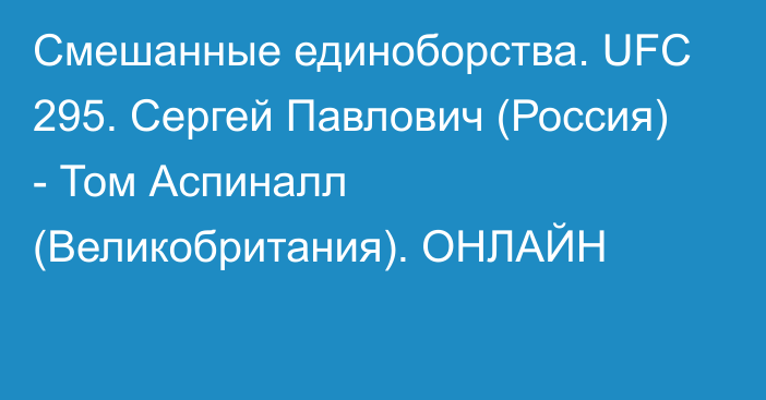 Смешанные единоборства. UFC 295. Сергей Павлович (Россия) - Том Аспиналл (Великобритания). ОНЛАЙН