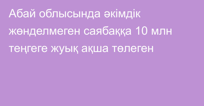 Абай облысында әкімдік жөнделмеген саябаққа 10 млн теңгеге жуық ақша төлеген