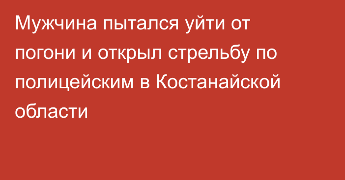 Мужчина пытался уйти от погони и открыл стрельбу по полицейским в Костанайской области